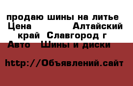 продаю шины на литье › Цена ­ 21 000 - Алтайский край, Славгород г. Авто » Шины и диски   